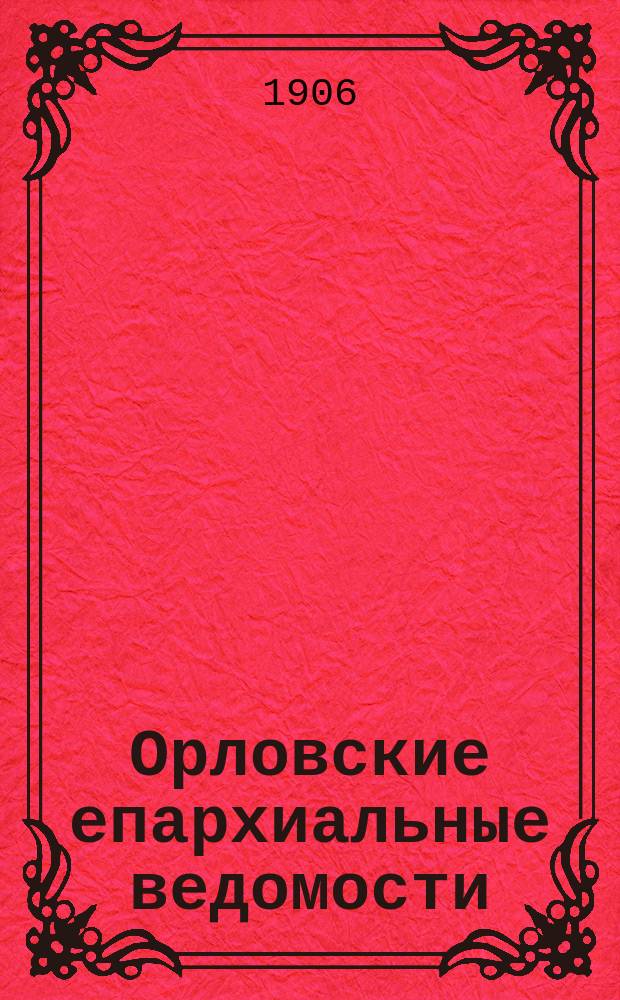 Орловские епархиальные ведомости : Православный журн. Г.42 1906, № 1-52