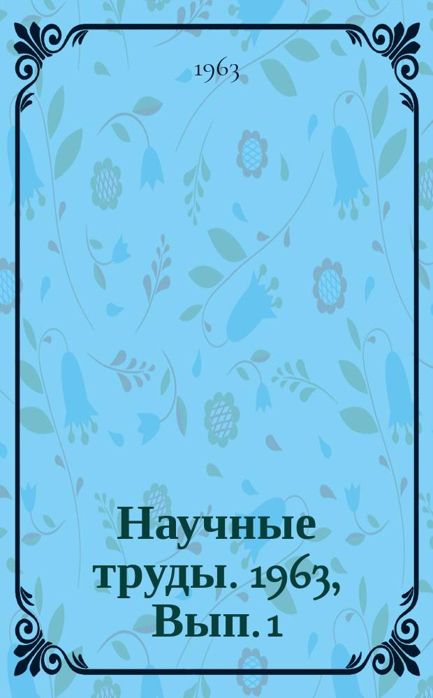 Научные труды. 1963, Вып.[1] : Вып.[1]