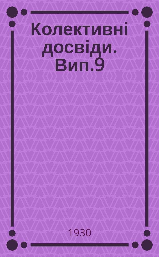 Колективні досвіди. Вип.9 : Наслідки з колективних дослідів О.К.С.-Г.Д.С. за 1928 та 1929 р.р.