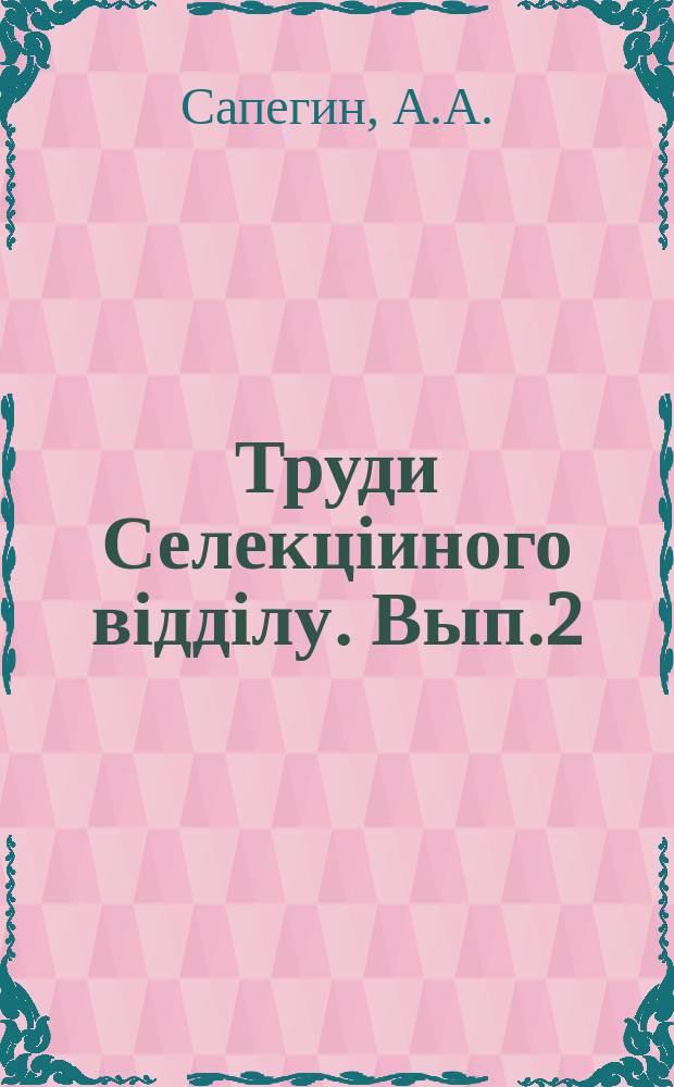 Труди Селекціиного відділу. Вып.2 : 1. Определение средней точности опыта по его данным ; 2. Отчет о работах с озимой и яровой пшеницей в 1915 г.