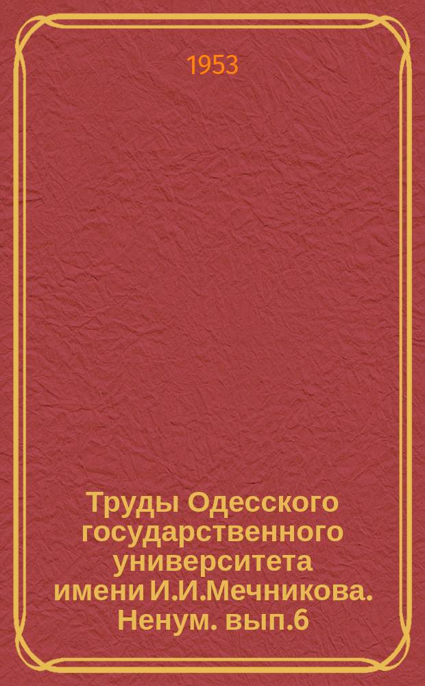 Труды Одесского государственного университета имени И.И.Мечникова. [Ненум. вып.6]
