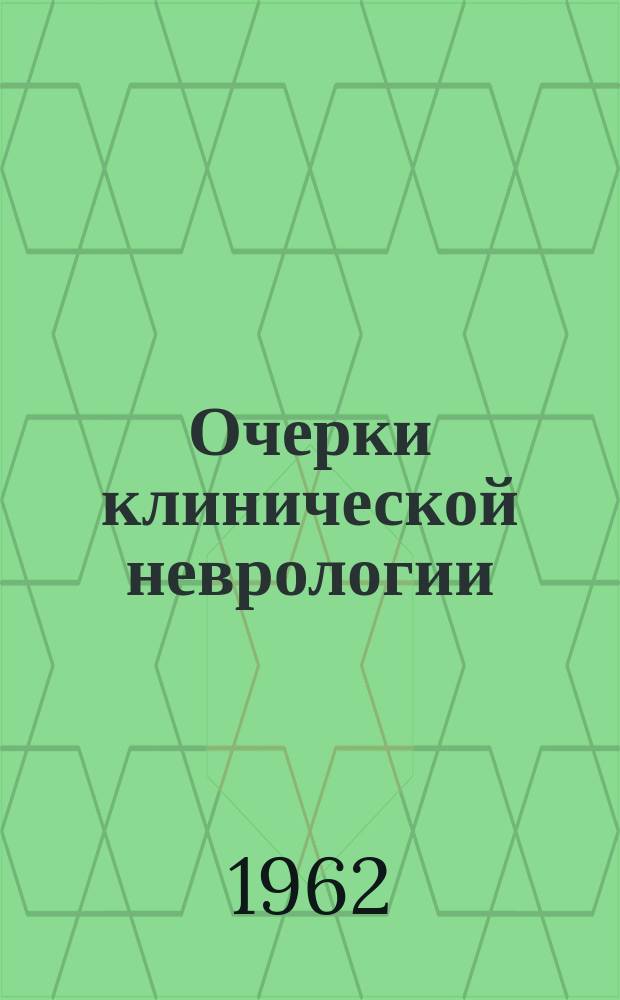 Очерки клинической неврологии : Сборник трудов Кафедры нервных болезней гос. Ленингр. ин-та ордена Ленина для усовершенствования врачей им. С.М. Кирова