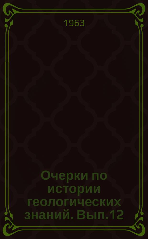 Очерки по истории геологических знаний. Вып.12 : К 100 летию со дня рождения В.А. Обручева
