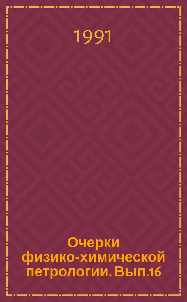 Очерки физико-химической петрологии. Вып.16 : (Магматизм, метаморфизм, мантия)