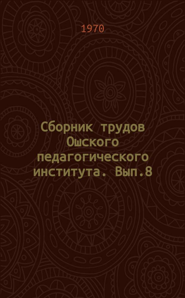 Сборник трудов Ошского педагогического института. Вып.8 : (Естественные науки)