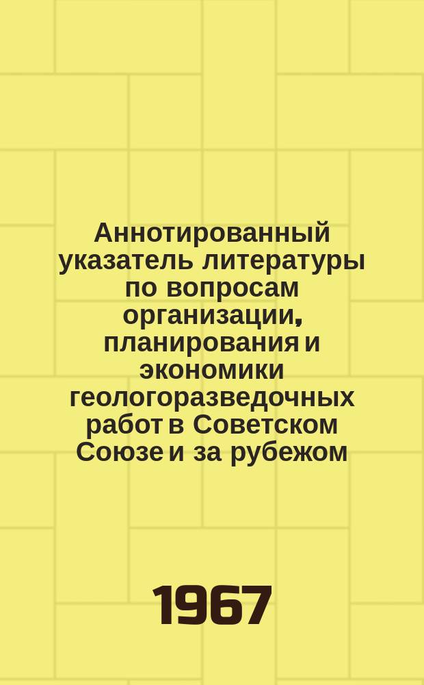 Аннотированный указатель литературы по вопросам организации, планирования и экономики геологоразведочных работ в Советском Союзе и за рубежом