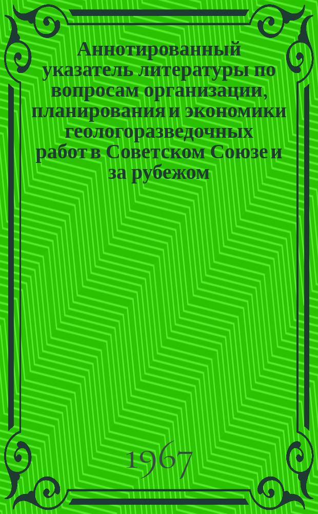 Аннотированный указатель литературы по вопросам организации, планирования и экономики геологоразведочных работ в Советском Союзе и за рубежом. [Вып.1] : (1965-1966гг)