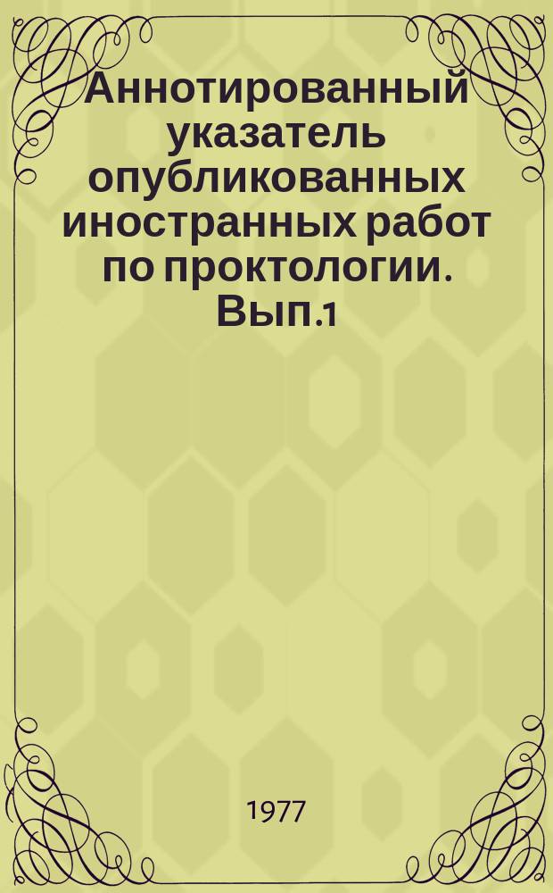 Аннотированный указатель опубликованных иностранных работ по проктологии. [Вып.1] : 1975/1976