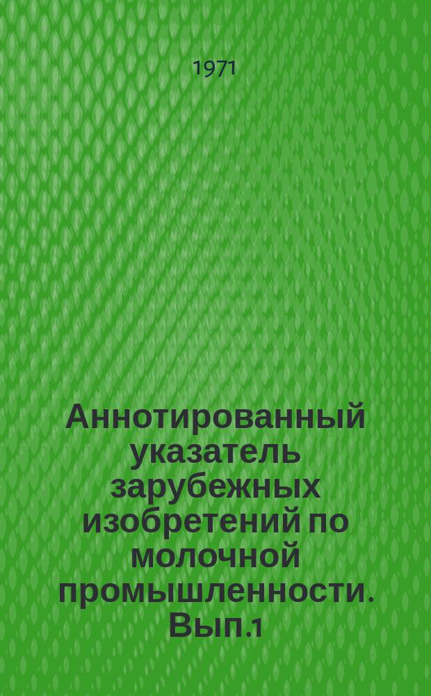 Аннотированный указатель зарубежных изобретений по молочной промышленности. Вып.1 : Приемка, обработка и упаковка молока и сливок; мойка оборудования
