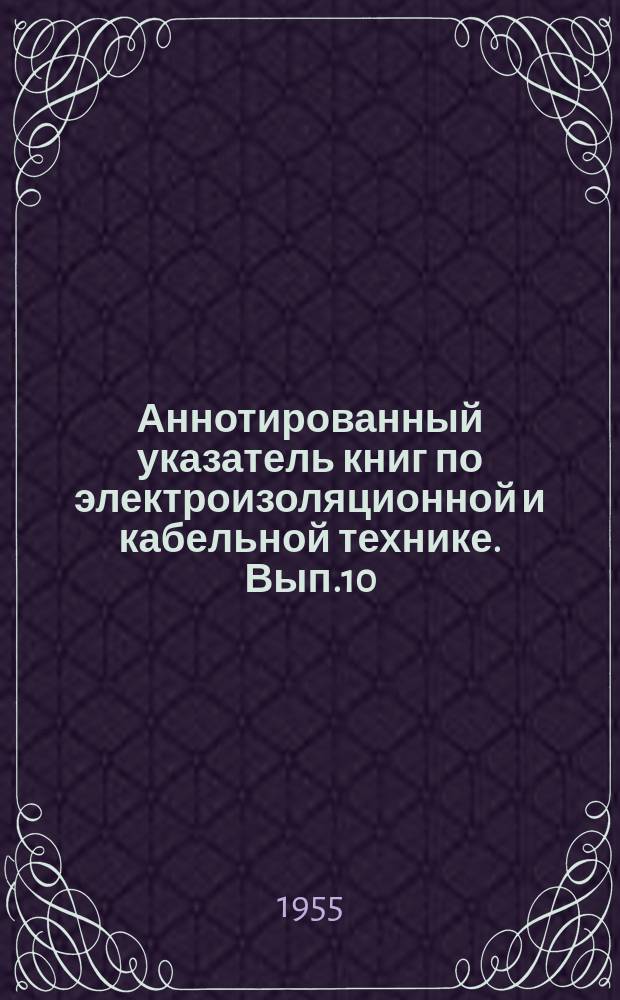 Аннотированный указатель книг по электроизоляционной и кабельной технике. Вып.10 : (за 2-ю половину 1954г.)