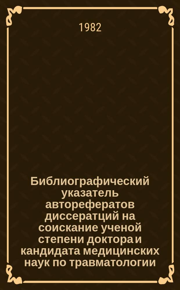 Библиографический указатель авторефератов диссератций на соискание ученой степени доктора и кандидата медицинских наук по травматологии, ортопедии и протезированию. Вып.13 : За 1981