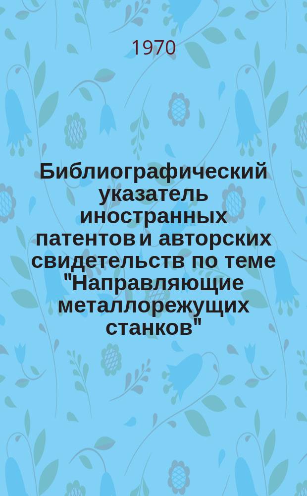 Библиографический указатель иностранных патентов и авторских свидетельств по теме "Направляющие металлорежущих станков"