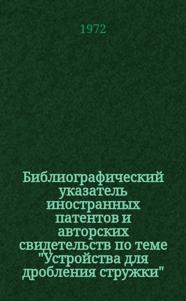 Библиографический указатель иностранных патентов и авторских свидетельств по теме "Устройства для дробления стружки"