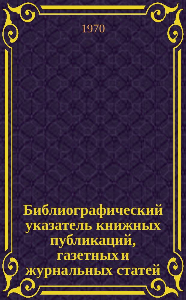 Библиографический указатель книжных публикаций, газетных и журнальных статей