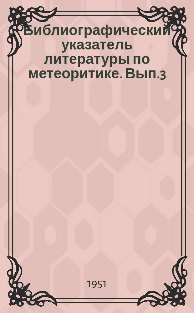 Библиографический указатель литературы по метеоритике. Вып.3
