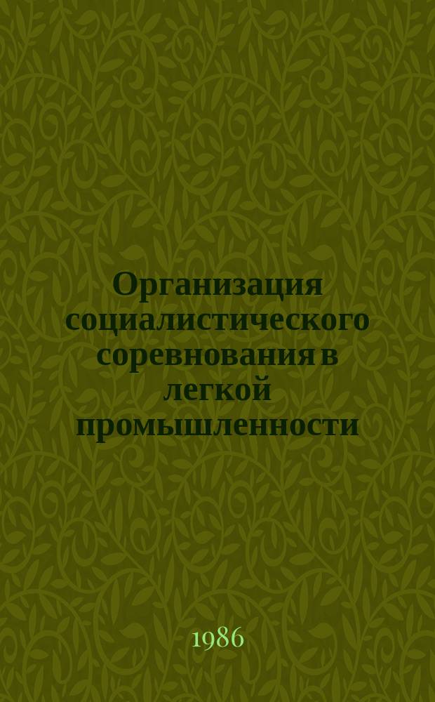 Организация социалистического соревнования в легкой промышленности : Обзоры по основным направлениям отрасли. 1986, Вып.6 : Развитие творческого содружества отраслевых НИИ с предприятиями промышленности