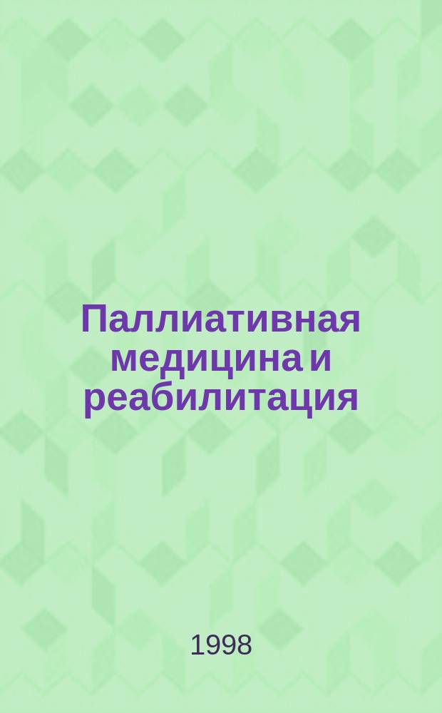 Паллиативная медицина и реабилитация : Науч.-попул. журн. 1998, №2/3 : Паллиативная медицина и реабилитация в здравоохранении