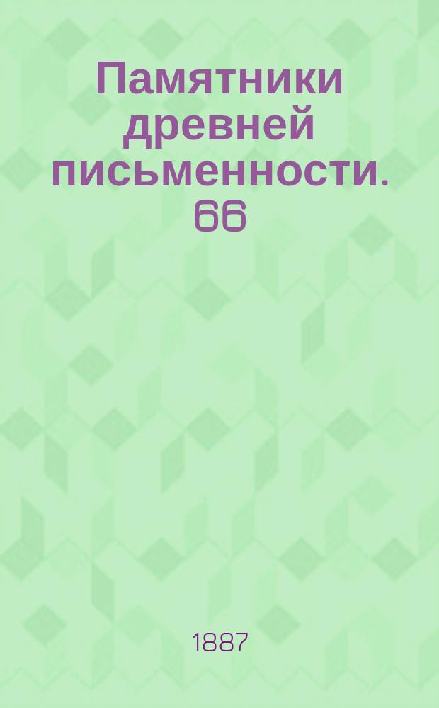 Памятники древней письменности. 66 : Отчеты о заседаниях императорского Общества любителей древней письменности в 1885-1886 годах
