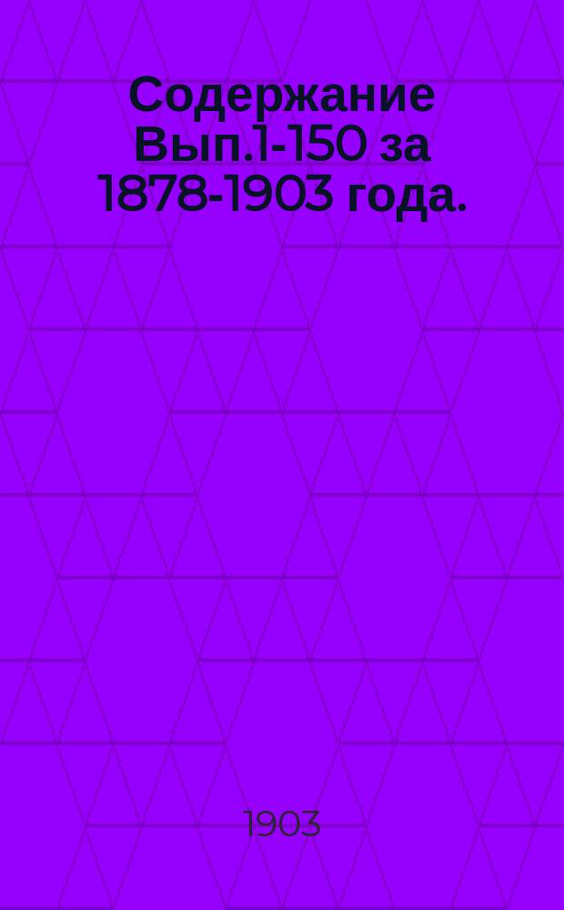 [Содержание Вып.1-150 за 1878-1903 года]. (В кн.: Издания ... имп. Общества любителей древней письменности [Каталог