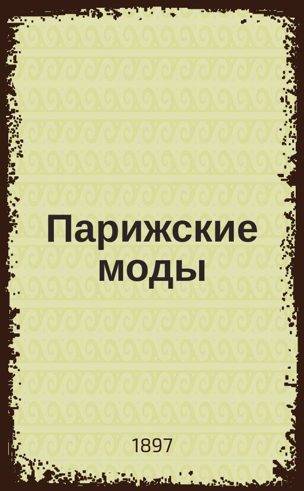 Парижские моды : Беспл. прил. к журналу "Север". 1897, №3