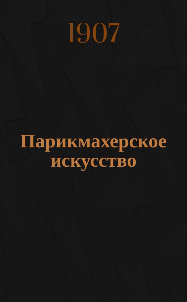 Парикмахерское искусство : Ежемес. илл. журн