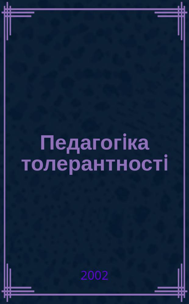 Педагогiка толерантностi : Громад. психол.-пед. журн. для вчителiв, вихователiв, науковцiв, батькiв та юнацтва - для всiх, кого турбують проблеми виховання та освiти. 2002, №2(20)