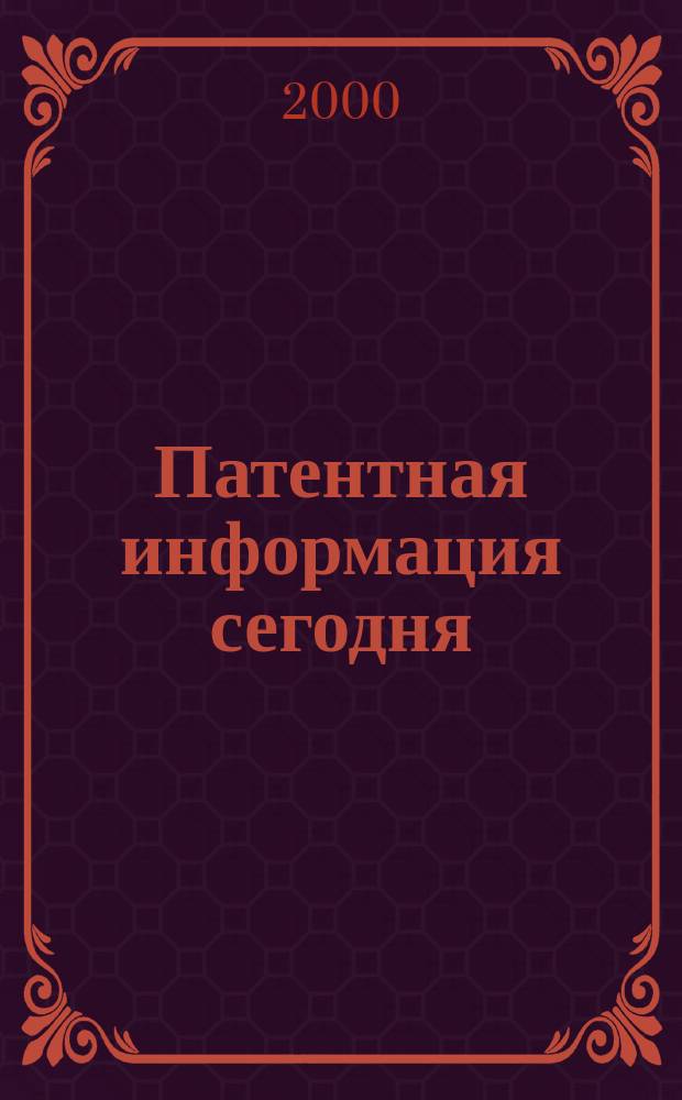 Патентная информация сегодня : Информ. Технологии. Рынок Науч.-практ. журн. 2000, Вып.2