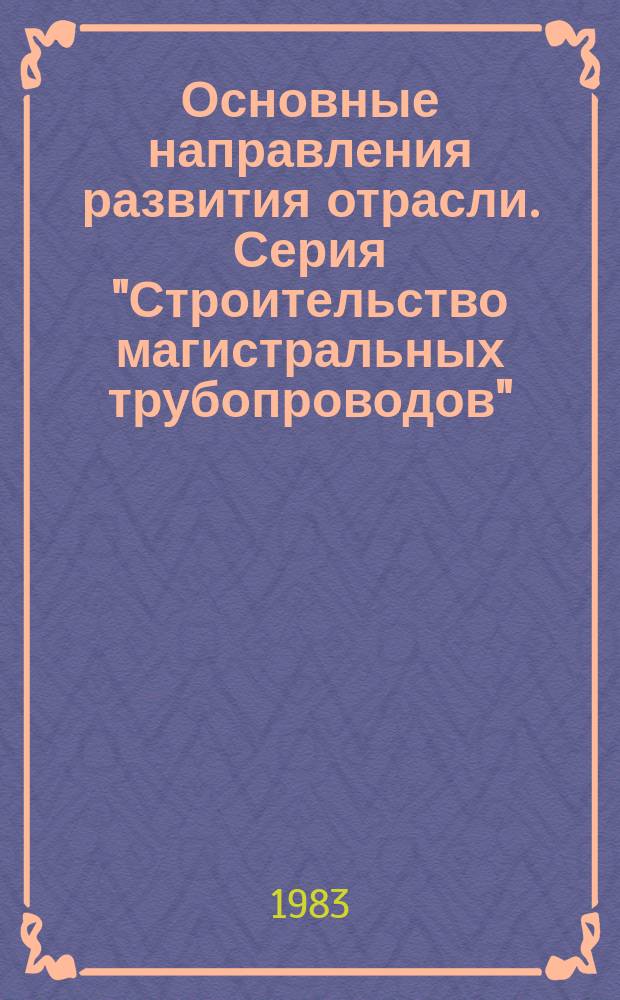 Основные направления развития отрасли. Серия "Строительство магистральных трубопроводов" : Обзор. информ