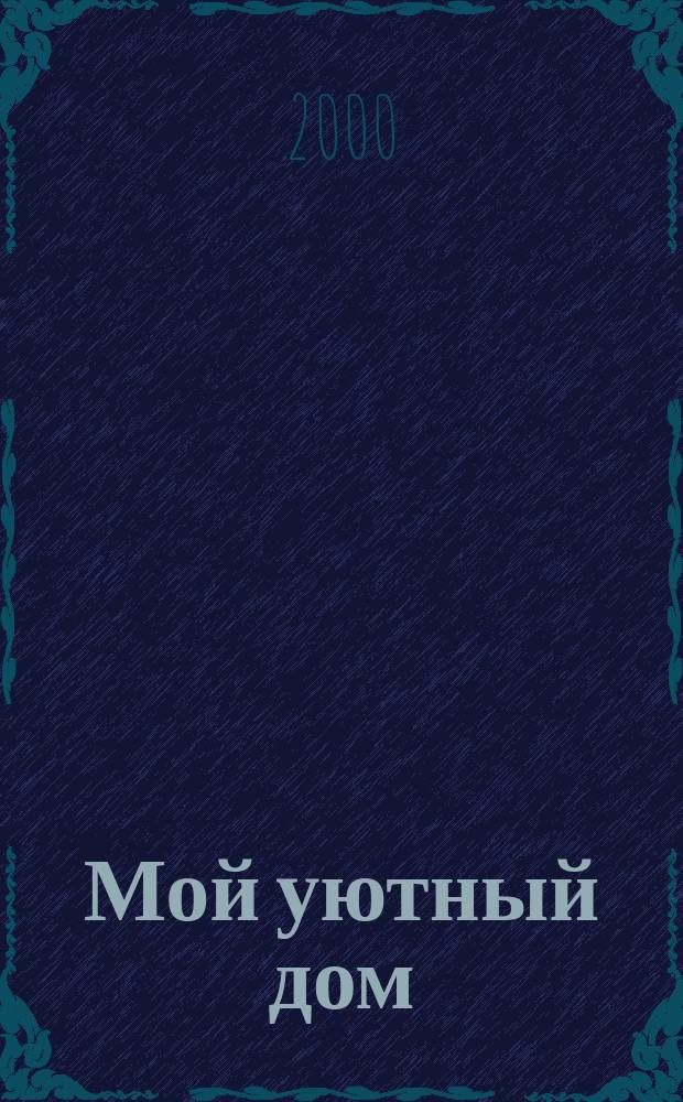 Мой уютный дом : Новый ежемес. журн. 2000, №3