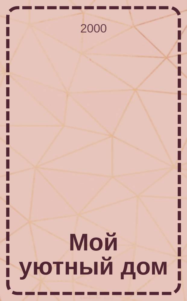 Мой уютный дом : Новый ежемес. журн. 2000, №4