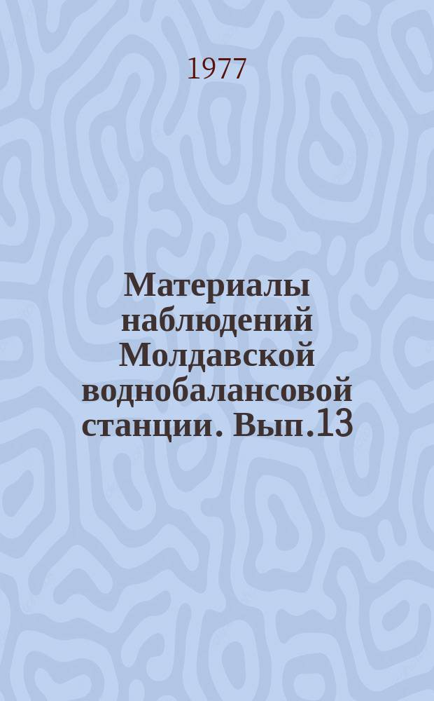 Материалы наблюдений Молдавской воднобалансовой станции. Вып.13 : 1976 г.
