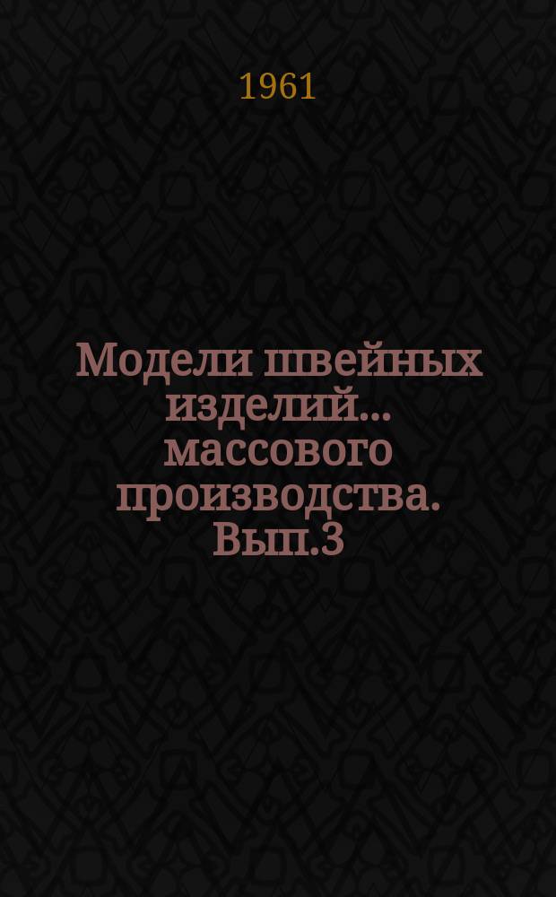 Модели швейных изделий ... массового производства. Вып.3 : ... Осенне-зимнего ассортимента