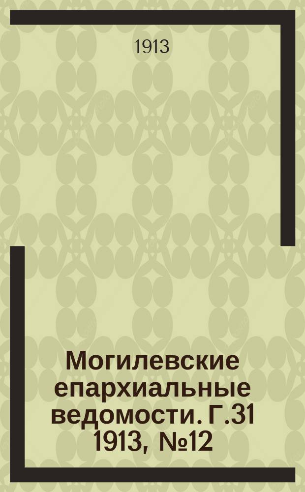 Могилевские епархиальные ведомости. Г.31 1913, №12