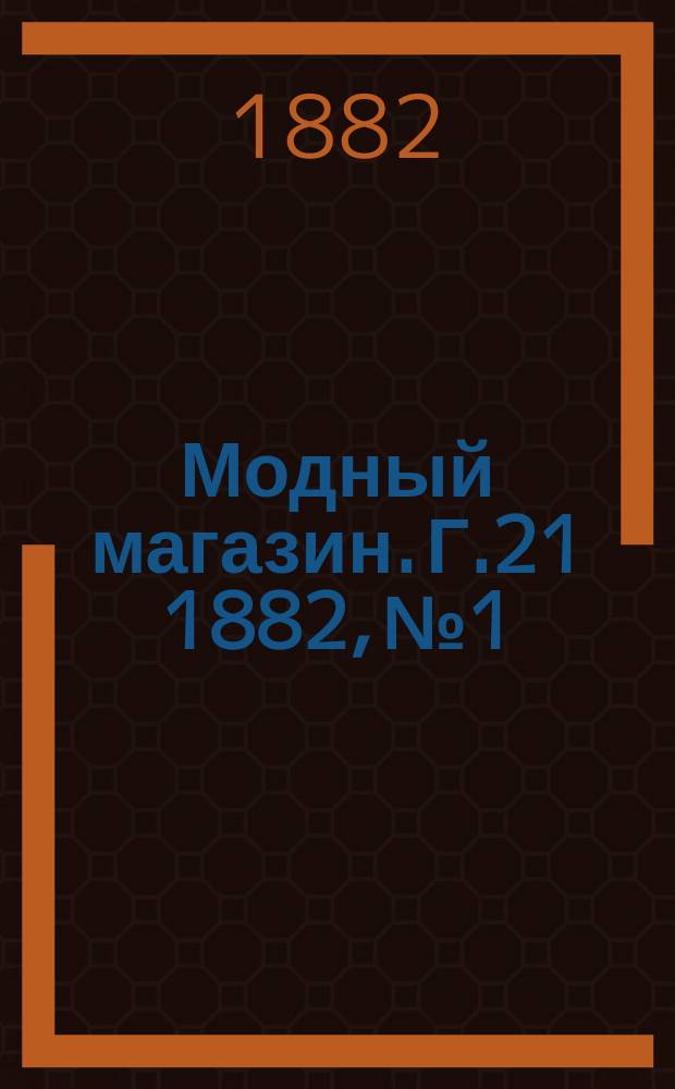 Модный магазин. Г.21 1882, №1