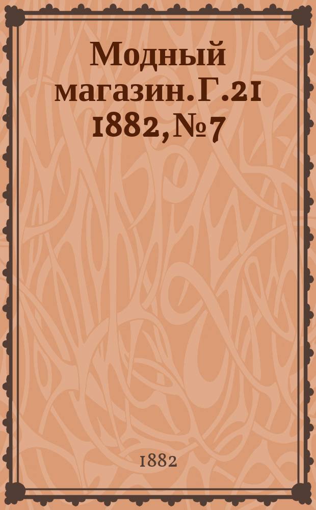 Модный магазин. Г.21 1882, №7
