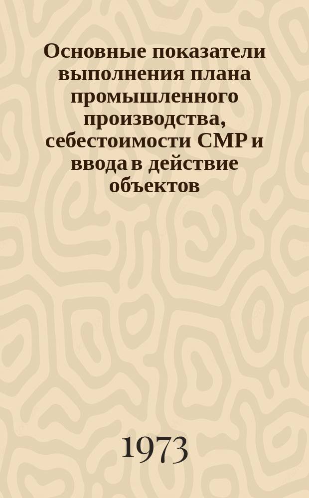 Основные показатели выполнения плана промышленного производства, себестоимости СМР и ввода в действие объектов
