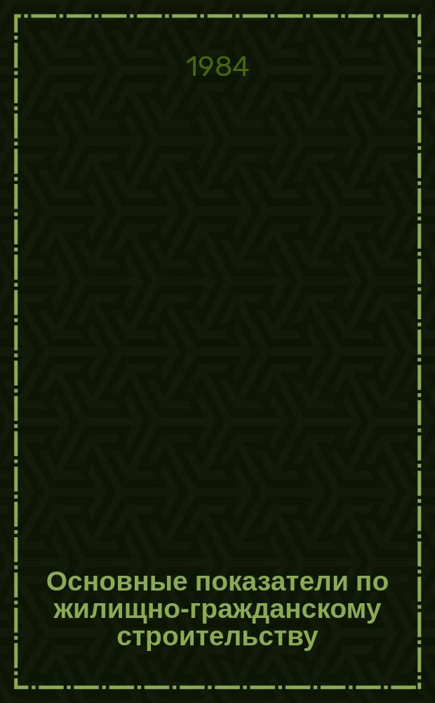Основные показатели по жилищно-гражданскому строительству