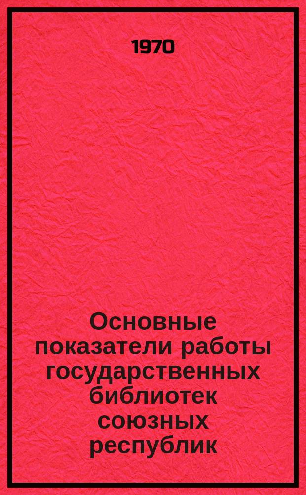Основные показатели работы государственных библиотек союзных республик