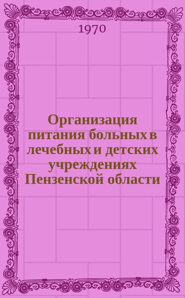 Организация питания больных в лечебных и детских учреждениях Пензенской области : (Орг.-метод. материалы по вопросам рац. питания больных)
