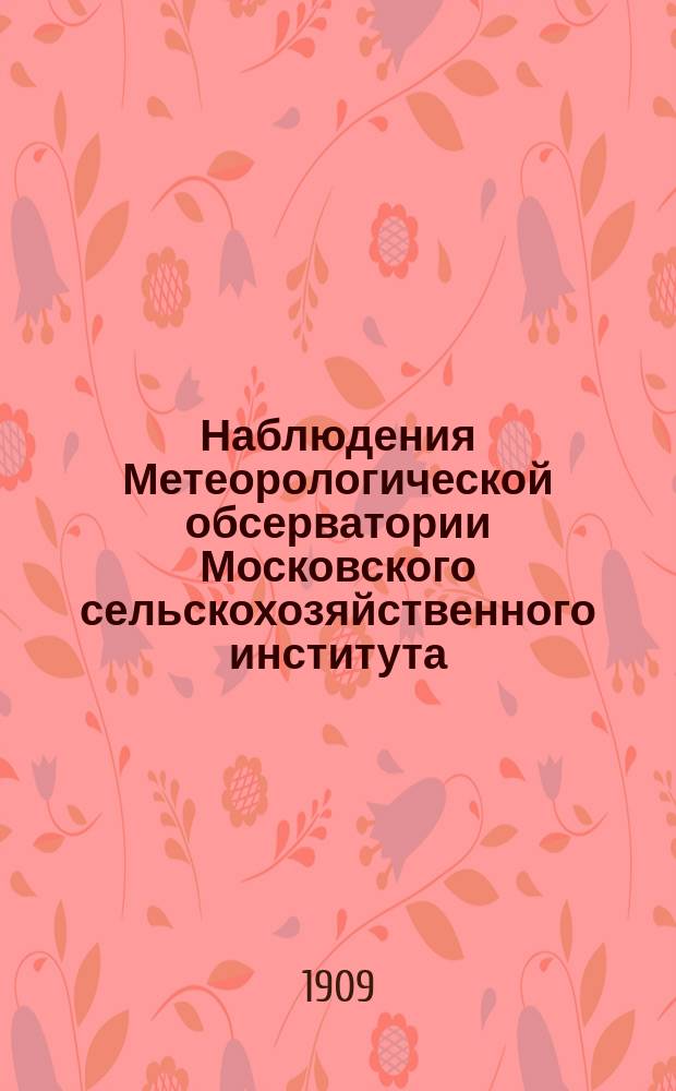 Наблюдения Метеорологической обсерватории Московского сельскохозяйственного института. 1909, апрель/сентябрь