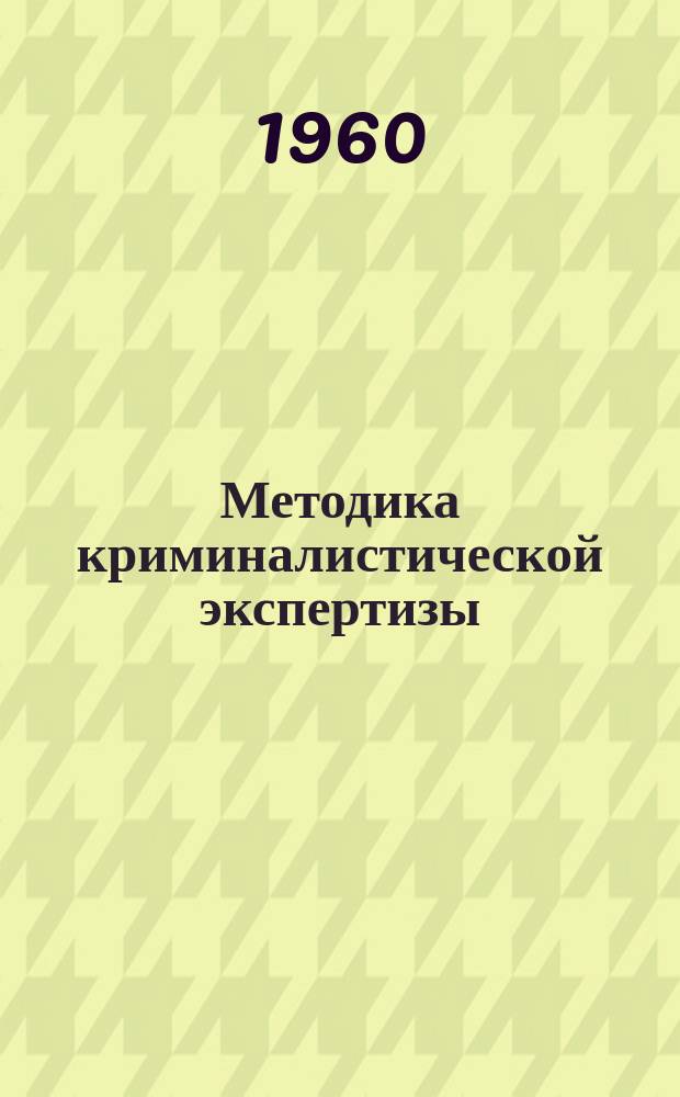 Методика криминалистической экспертизы : Материалы науч. работ Центр. криминалистич. лаборатории ... Сб.№1 : 1959 г.