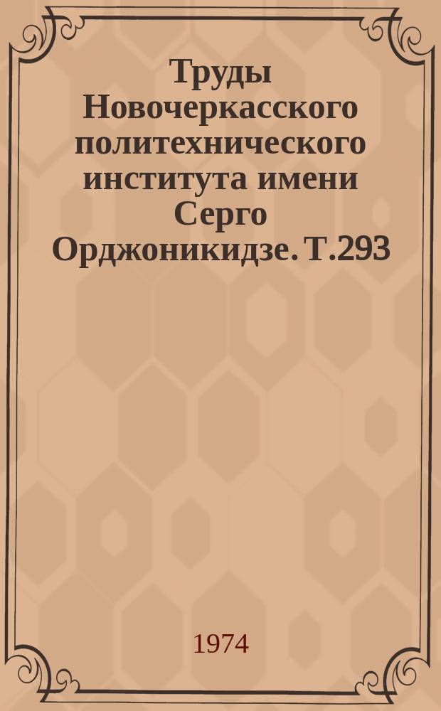 Труды Новочеркасского политехнического института имени Серго Орджоникидзе. Т.293