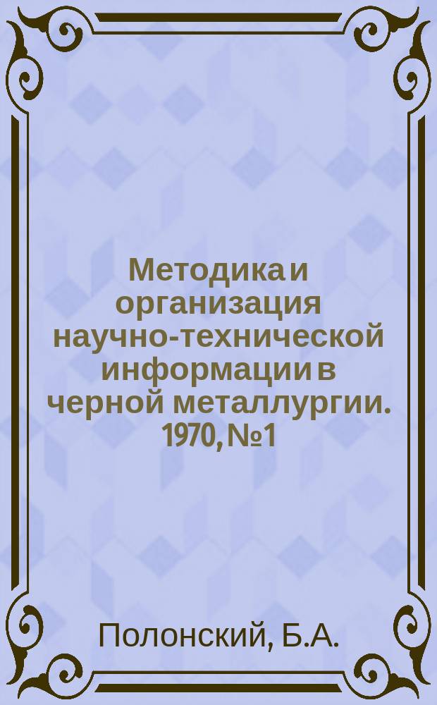 Методика и организация научно-технической информации в черной металлургии. 1970, №1 : Использование научно-технической информации на предприятии