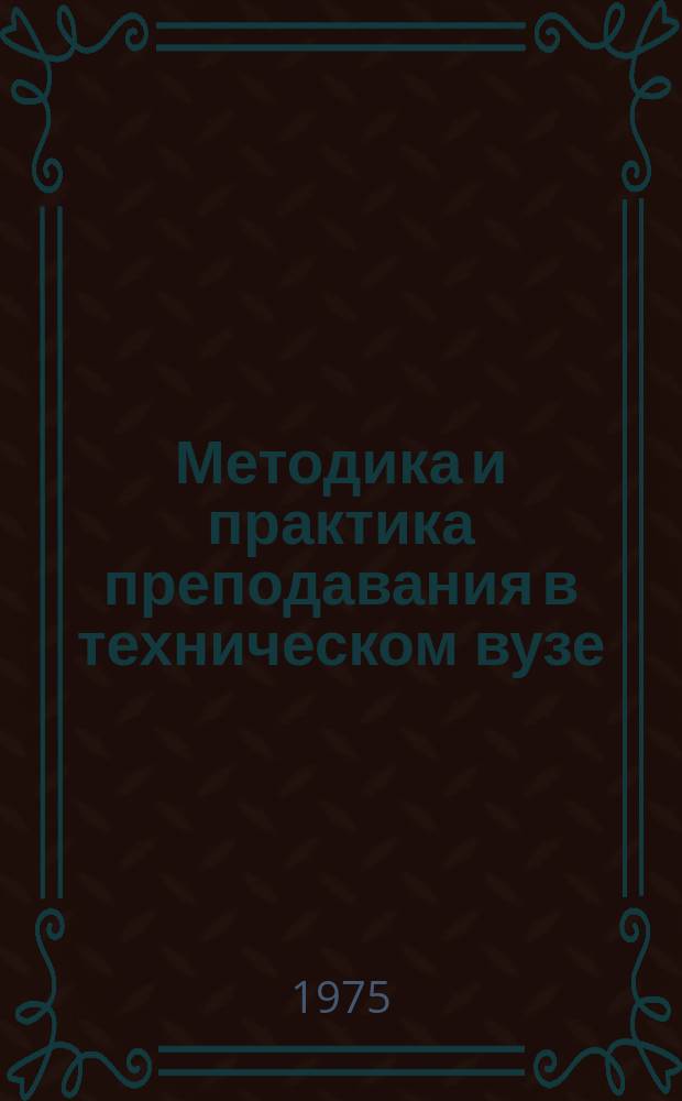 Методика и практика преподавания в техническом вузе : Науч.-метод сборник