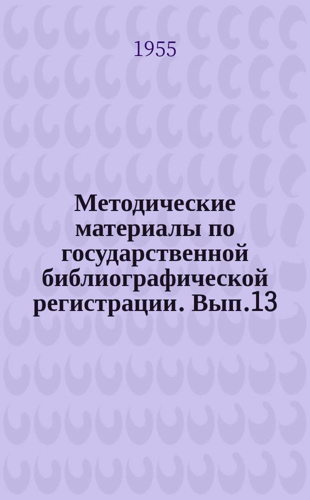 Методические материалы по государственной библиографической регистрации. Вып.13 : Классификация литературы в органах государственной регистрационно-учетной библиографии