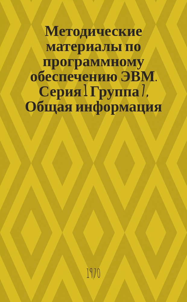 Методические материалы по программному обеспечению ЭВМ. Серия 1 [Группа] 7, Общая информация. Краткая характеристика ЭВМ
