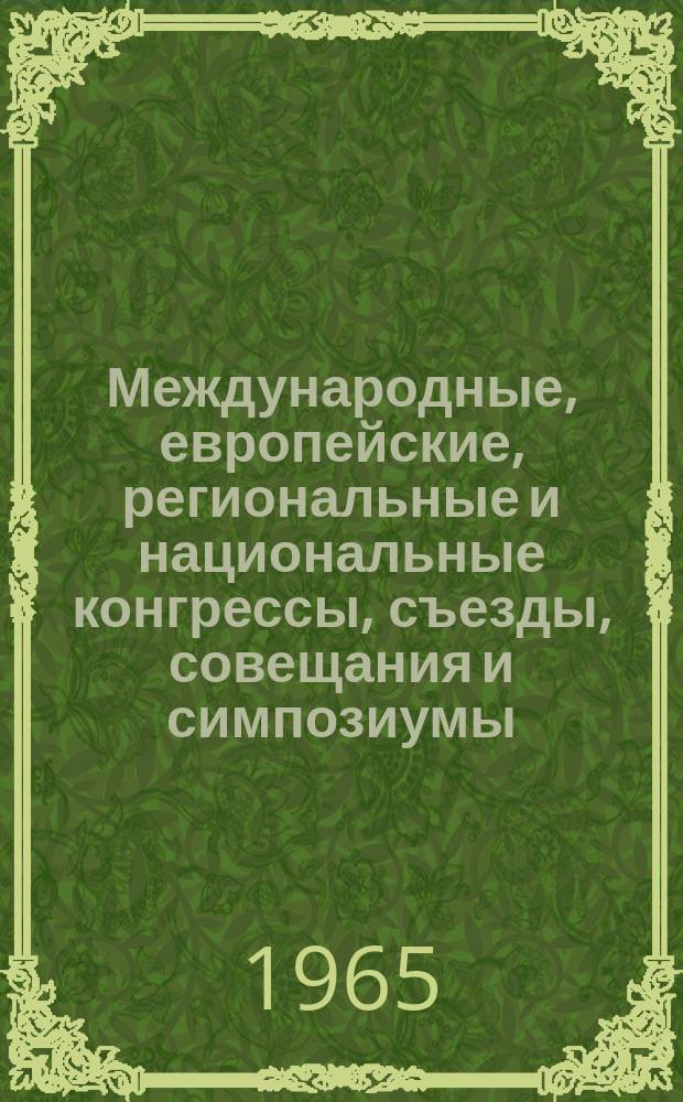 Международные, европейские, региональные и национальные конгрессы, съезды, совещания и симпозиумы. Г.3 1965, Вып.6(11) : Программы международных, европейских и региональных конгрессов, конференций, симпозиумов, совещаний, коллоквиумов, курсов и недель 1965/1966 г.