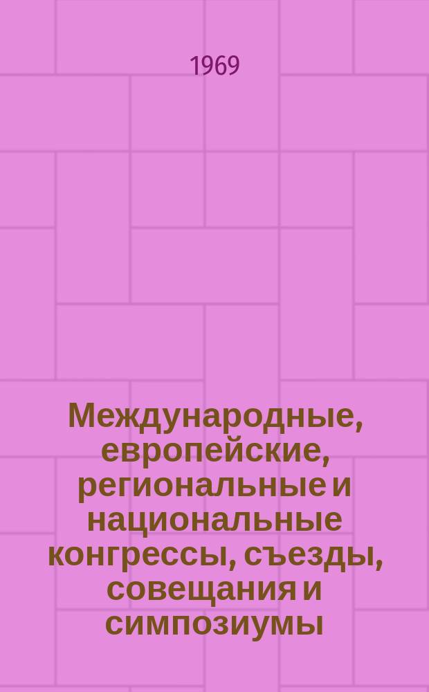 Международные, европейские, региональные и национальные конгрессы, съезды, совещания и симпозиумы. Г.7 1969, Вып.4(51) : (Научные медицинские международные, европейские, региональные и национальные конгрессы, ассамблеи, конференции, съезды, совещания, симпозиумы, выставки, курсы и дни 1969-1970 г.г.)