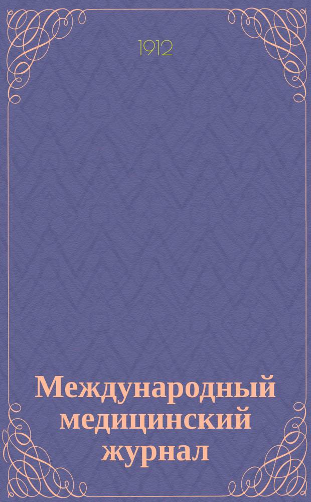 Международный медицинский журнал : Ежекварт. науч.-практ. журн. Г.7 1912, Т.14, №10