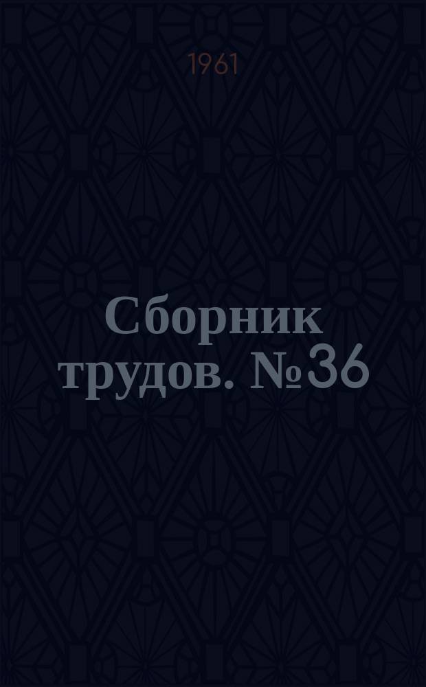 Сборник трудов. №36 : Строительство ядерных установок